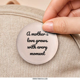 Mother's Love Pinback Button, Inspirational Quote Button, Mom Gift, Motherhood Button, Growing Love, Heartfelt Gift, Pinback Button - Tawshia