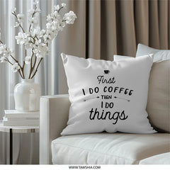Coffee Lover Pillow, Funny Pillow, Gift for Friend, Home Decor Pillow, First I Do Coffee Pillow, Cute Pillow, Decorative Pillow - Tawshia