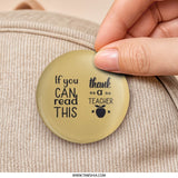 Thank You Teacher Pinback Button, Appreciation Gift, Educator Badge, If You Can Read This, Teacher Button, Gift for Teacher, Back to School - Tawshia