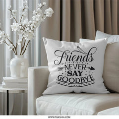 Friends Never Say Goodbye Pillow, Friendship Gift, Best Friend Throw Pillow, Home Decor, Decorative Pillow, Quote Pillow, Unique Design - Tawshia