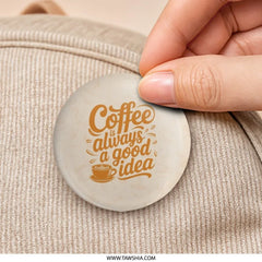 Coffee is Always a Good Idea Pinback Button, Coffee Lover Button, Gift For Her, Trendy Pins, Cute Button Pin, Cafe Vibes, Drink Lover Pin - Tawshia