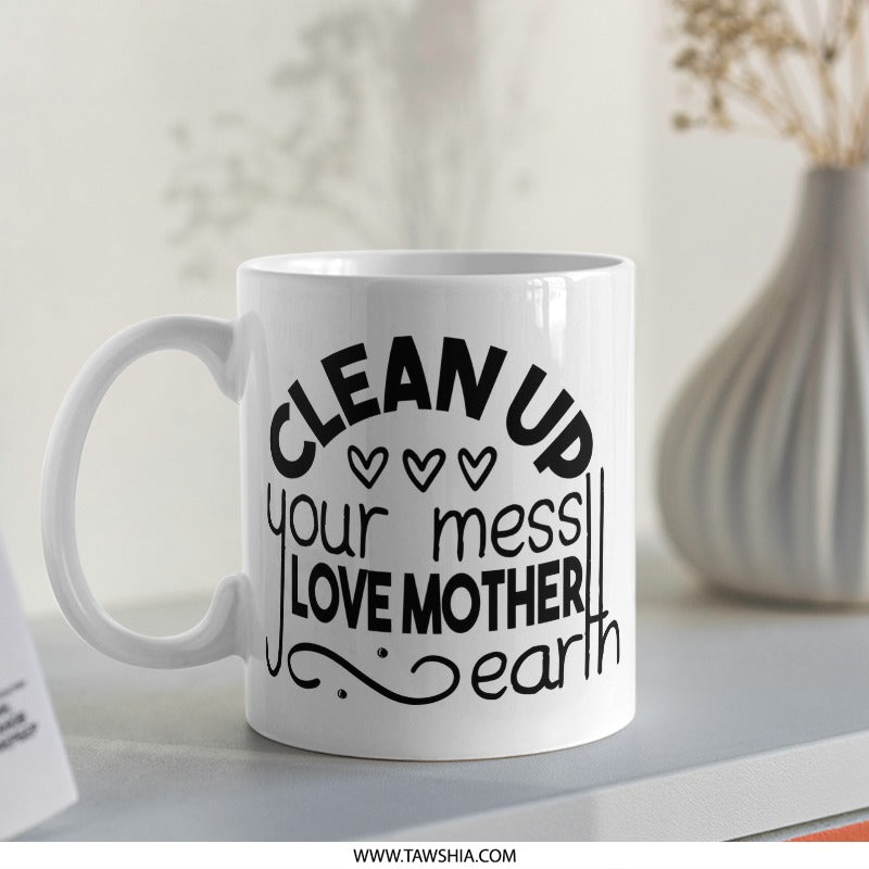 Clean Up Your Mess Mug, Earth Day Gift, Mother Earth Coffee Cup, Go Green Present, Eco Friendly Gift, Environmentalist Mug - Tawshia