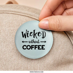 Wicked Without Coffee Pinback Button, Funny Coffee Lover Pin, Sarcastic Pinback Button, Caffeine Addict Gift, Coffee Related Button - Tawshia
