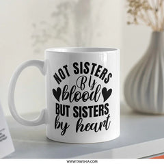 Not Sisters By Blood Mug, Sisters By Heart Gift, Best Friend Mug, Friendship Coffee Cup, Sister Mug, Funny Mug, Coffee Mug Gift - Tawshia