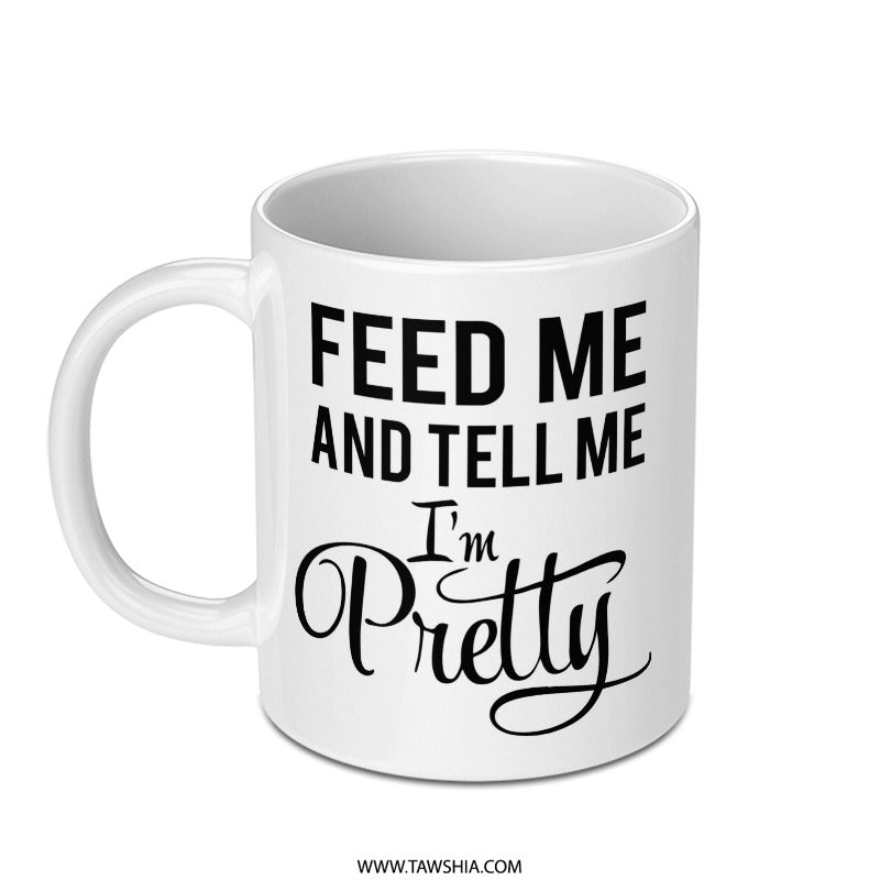 Feed Me And Tell Me I'm Pretty Mug, Funny Coffee Mug, Sarcastic Saying Mug, Novelty Mug, Gift for Her, Unique Mug, Sassy Mug - Tawshia