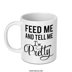Feed Me And Tell Me I'm Pretty Mug, Funny Coffee Mug, Sarcastic Saying Mug, Novelty Mug, Gift for Her, Unique Mug, Sassy Mug - Tawshia