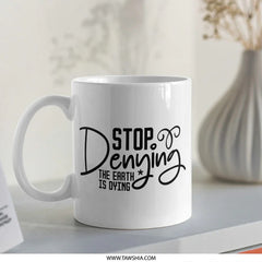 Stop Denying Mug, Earth is Dying, Environmental Mug, Climate Change Mug, Activist Mug, Eco Friendly Mug, Gift for Environmentalist - Tawshia
