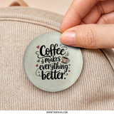 Coffee Makes Everything Better Pinback Button, Caffeine Lover Gift, Coffee Quote Button, Coffee Cup Gift, Cute Positive Quote Pin Button - Tawshia