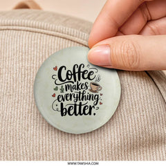 Coffee Makes Everything Better Pinback Button, Caffeine Lover Gift, Coffee Quote Button, Coffee Cup Gift, Cute Positive Quote Pin Button - Tawshia