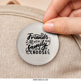 Friends are the Family We Choose Pinback Button, Friendship Quote Button, Best Friend Gift, Motivational Button, Gift for Friend - Tawshia