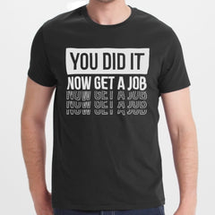 YOU DID IT NOW GET A JOB Motivational T-shirt product