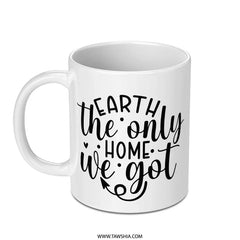 Earth The Only Home We Got Mug, Environmental Awareness Cup, Earth Day Gift, Eco Friendly Coffee Mug, Nature Lover Mug, Save The Planet Mug - Tawshia