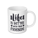 Life is Better With True Friends Mug, Friendship Quote Mug, Best Friend Gift, Inspirational Mug, Coffee Mug Gift, Gift for Friend - Tawshia