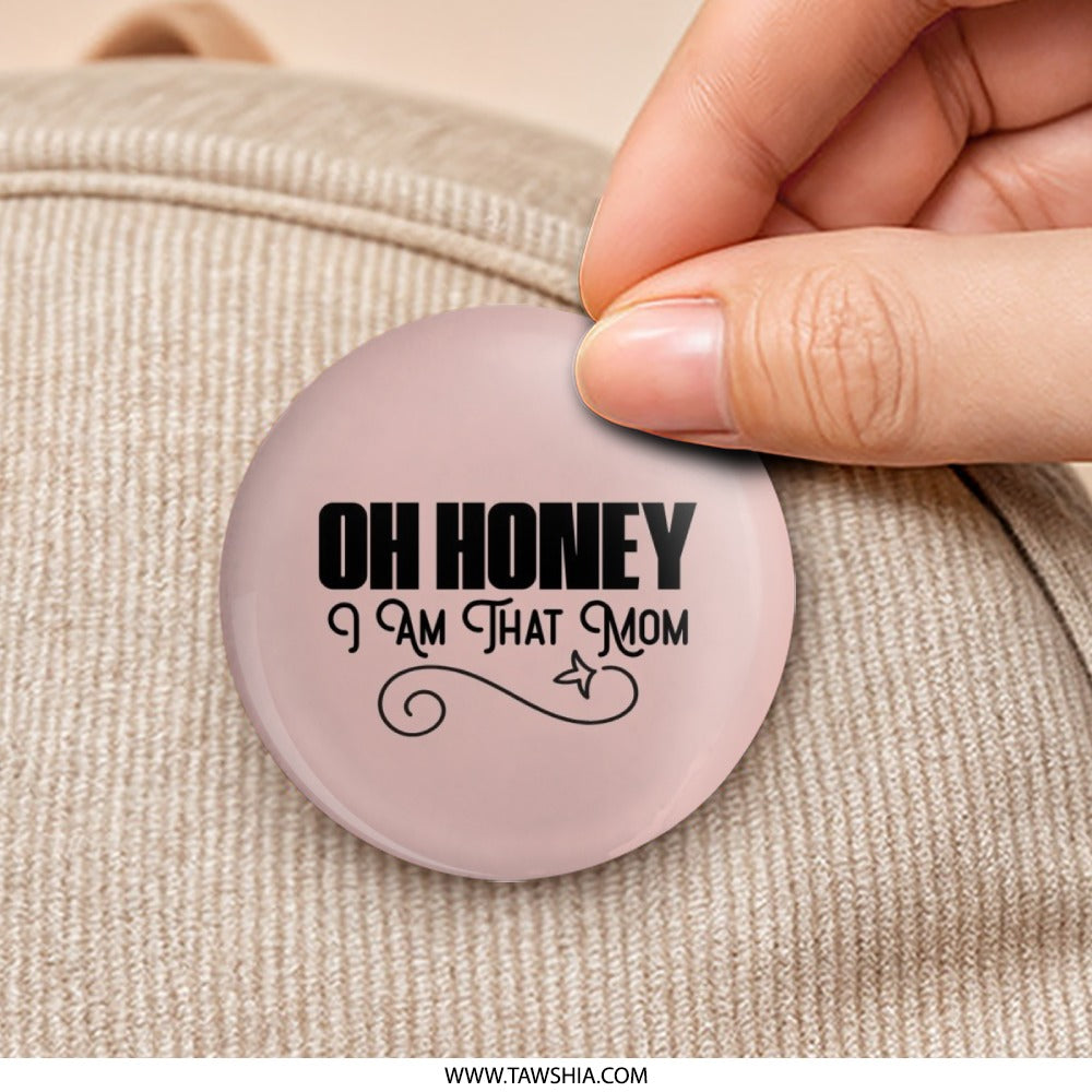 Oh Honey I Am That Mom Pinback Button, Humorous Mom Badge, Sassy Mom Gift, Funny Mom, Mother's Day Pinback Button, Mom Life Pin - Tawshia