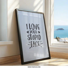 Funny Love Wall Art, I Love Your Stupid Face Print, Sarcastic Wall Decor, Cute Home Gift, Quirky Saying, Relationship Present - Tawshia