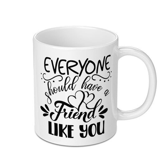 Everyone Should Have a Friend Like You Mug, Best Friend Gift, Friendship Mug, Special Friend Mug, Gift for Friends, Mug Gift, Friend Quote - Tawshia