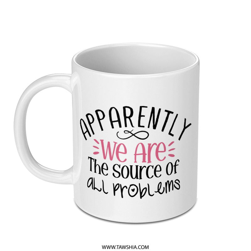 Apparently We Are The Source of All Problems Mug, Funny Mug, Gift Mug, Problem Mug, Sarcastic Mug, Novelty Mug, Statement Mug - Tawshia