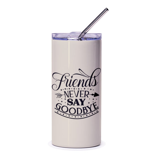 Friends Never Say Goodbye Tumbler, Friendship Gift, Best Friends, Inspirational Tumbler, Motivational Gift, Gift for Her, Custom Tumbler - Tawshia