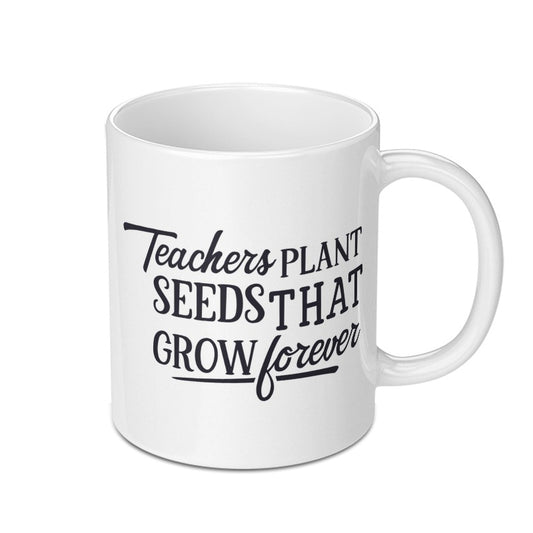 Teacher Mug, Teachers Plant Seeds That Grow Forever Mug, Gift for Teachers, Teacher Appreciation Gift, Cute Mug, Quote Mug, Mug - Tawshia