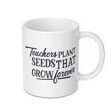 Teacher Mug, Teachers Plant Seeds That Grow Forever Mug, Gift for Teachers, Teacher Appreciation Gift, Cute Mug, Quote Mug, Mug - Tawshia