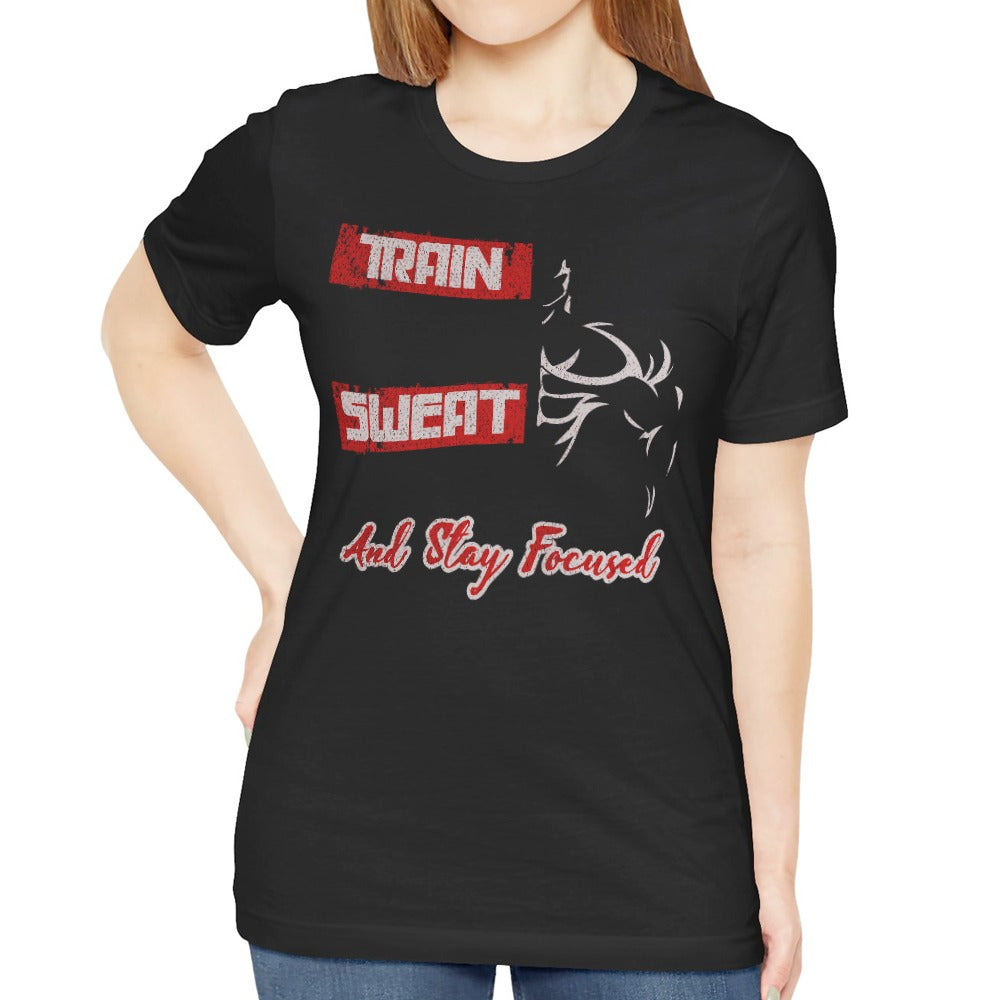 Train Sweat And Stay Focused Motivational T Shirt