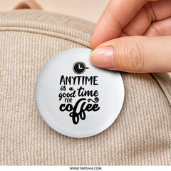 Coffee Lover Pinback Button, Anytime Is Coffee Time Button, Caffeine Addict Pin, Gift For Barista, Funny Coffee Button - Tawshia