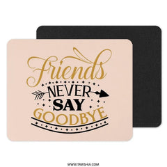 Friends Never Say Goodbye Mouse Pad, Best Friends Gift, Friendship Quote Mousepad, Office Decor, Farewell Gift, Gift for Coworker - Tawshia