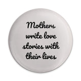 Mothers Write Love Stories Pinback Button, Mom Quote Badge, Motherhood Gift, Inspirational Saying Button, Mom Life Accessory - Tawshia