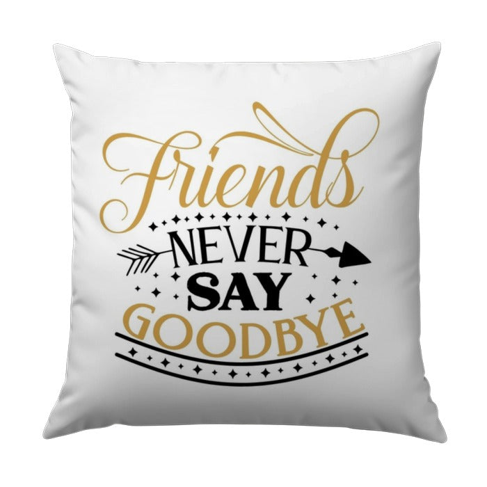 Friends Never Say Goodbye Pillow, Friendship Quote Throw Pillow, Best Friend Gift, Home Decor Cushion, Inspirational Pillow, Cute Pillow - Tawshia
