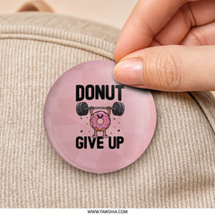 Donut Give Up Pinback Button, Gym Humor Badge, Motivational Pun Button, Funny Fitness Gift, Workout Inspiration Pin, Cute Donut Design - Tawshia