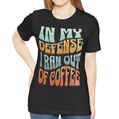 In My Defense I Ran Out Of Coffee Graphic Tee product type