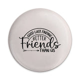 Funny Friendship Pinback Button, Best Friends Gift, Good Luck Finding Better Friends Than Us, Novelty Gift, Unique Friend Gift - Tawshia