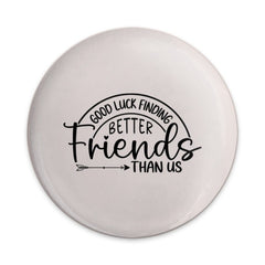 Funny Friendship Pinback Button, Best Friends Gift, Good Luck Finding Better Friends Than Us, Novelty Gift, Unique Friend Gift - Tawshia