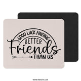 Good Luck Finding Better Friends Mouse Pad, Friendship Gift, Funny Office Decor, Best Friend, Colleague Gift, Work From Home Desk Accessory - Tawshia