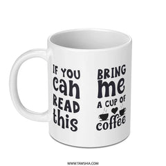 Funny Coffee Mug, If You Can Read This, Bring Me Coffee Mug, Coffee Lover Gift, Novelty Mug, Perfect Gift Idea, Mug for Him, Mug for Her - Tawshia
