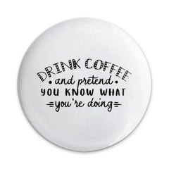 Drink Coffee Pinback Button, Funny Saying Button, Pretend You Know, Sarcastic Gift, Coffee Lover Gift, Positive Affirmation Button - Tawshia