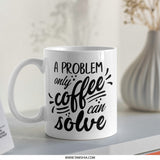Coffee Mug, Funny Coffee Mug, Problem Solver Mug, Coffee Lover Gift, Gift for Her, Gift for Him, Novelty Mug, Coffee Addict, Drinkware - Tawshia