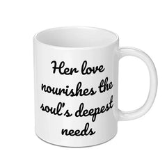 Soulful Love Mug, Her Love Nourishes Mug, Inspirational Gift Mug, Coffee Mug, Tea Mug, Gift for Her, Mom Mug, Sister Mug - Tawshia