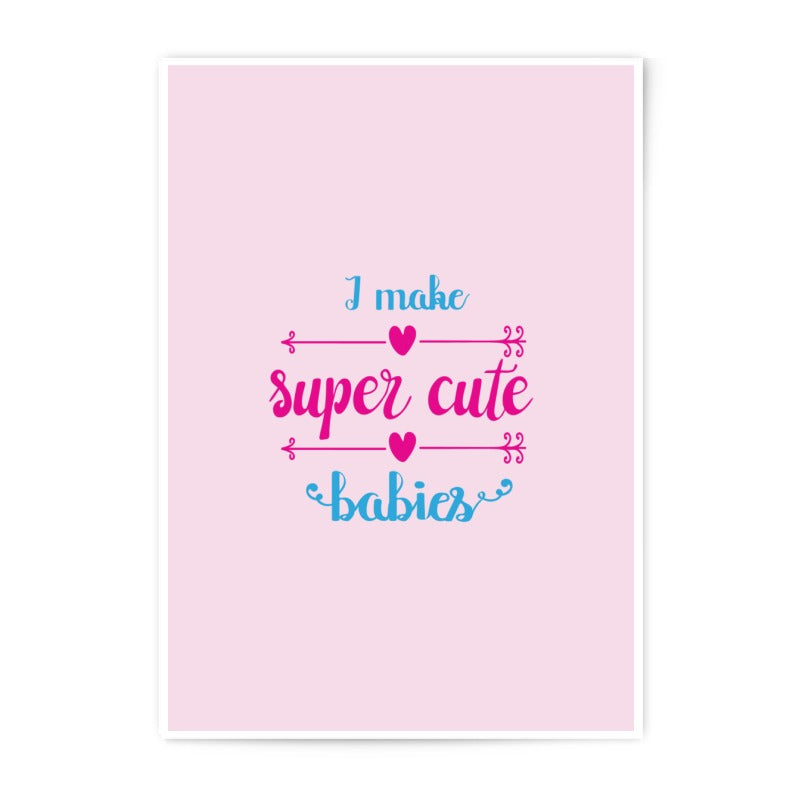 Cute Babies Photographic Prints, Nursery Decor Print, Baby Room Wall Art, New Parent Gift, I Make Super Cute Babies Art Print - Tawshia