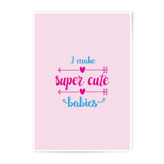 Cute Babies Photographic Prints, Nursery Decor Print, Baby Room Wall Art, New Parent Gift, I Make Super Cute Babies Art Print - Tawshia