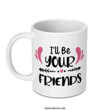 I'll Be Your Friends Mug, Friendship Gift, Best Friends Mug, Soul Sister Mug, Personalized Mug, Sister Mug, Coffee Lover Mug - Tawshia