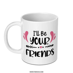 I'll Be Your Friends Mug, Friendship Gift, Best Friends Mug, Soul Sister Mug, Personalized Mug, Sister Mug, Coffee Lover Mug - Tawshia