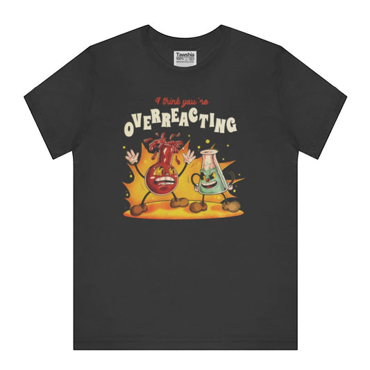 I Think You're Overreacting Chemistry Science Shirt product