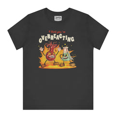 I Think You're Overreacting Chemistry Science Shirt product