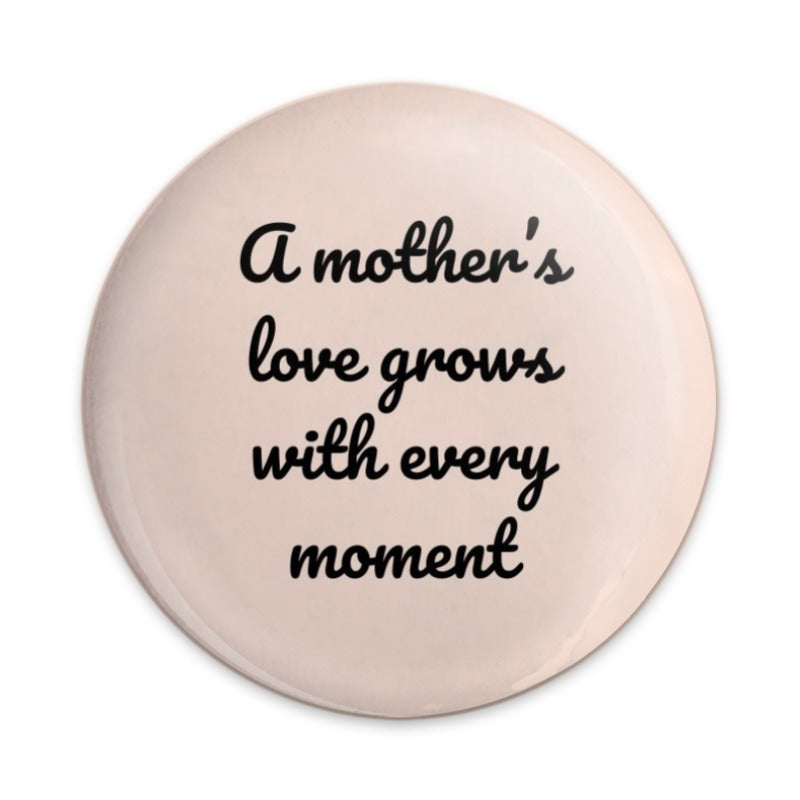 Mother's Love Pinback Button, Inspirational Quote Button, Mom Gift, Motherhood Button, Growing Love, Heartfelt Gift, Pinback Button - Tawshia