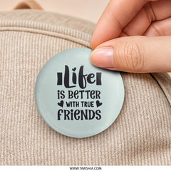 Life is Better with True Friends Pinback Button, Friendship Quote Button, Motivational Button, Friend Gift, Positive Affirmation Button - Tawshia