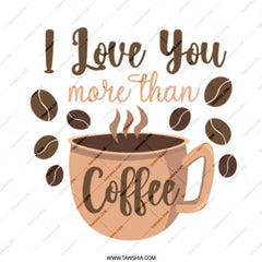 I Love You More Than Coffee Mug, Coffee Lover Gift, Gift for Him, Gift for Her, Unique Mug, Coffee Mug Gift, Coffee Mug - Tawshia