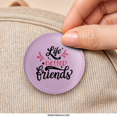 Life Is Better With Friends Pinback Button, Friendship Button, Best Friend Gift, Sister Gift, Friend Quote Button, Cute Button, Trendy - Tawshia