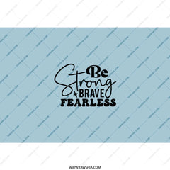 Be Strong Tumbler, Motivational Gift, Brave Fearless Tumbler, Inspirational Tumbler, Gift for Her, Daily Reminder Tumbler - Tawshia
