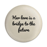 Her Love Is A Bridge Pinback Button, Motivational Pin, Inspirational Gift, Positive Affirmation, Quote Button, Encouragement - Tawshia